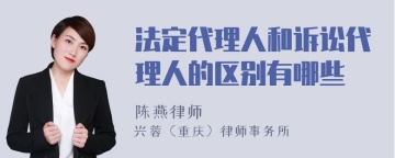 法定代理人和诉讼代理人的区别有哪些