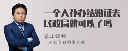 一个人补办结婚证去民政局就可以了吗