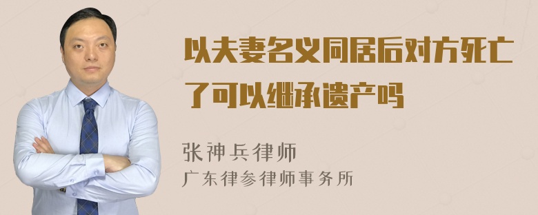 以夫妻名义同居后对方死亡了可以继承遗产吗