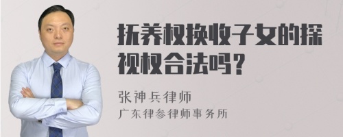 抚养权换收子女的探视权合法吗？