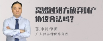 离婚过错方放弃财产协议合法吗？