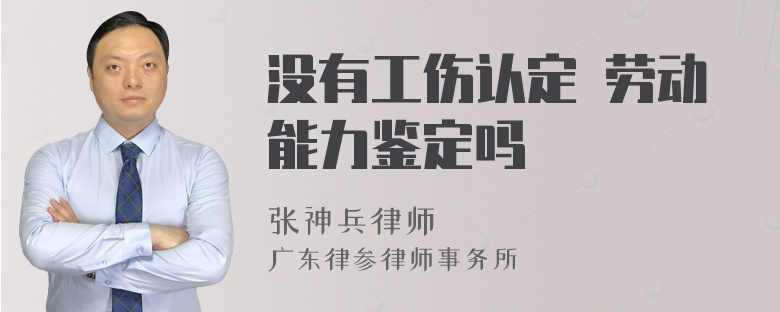 没有工伤认定 劳动能力鉴定吗