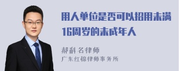 用人单位是否可以招用未满16周岁的未成年人