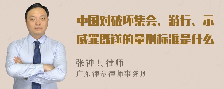 中国对破坏集会、游行、示威罪既遂的量刑标准是什么