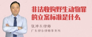 非法收购野生动物罪的立案标准是什么