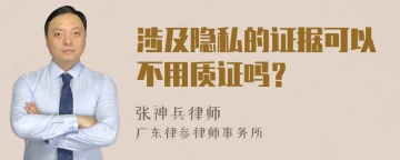 涉及隐私的证据可以不用质证吗？