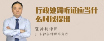 行政处罚听证应当什么时候提出