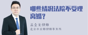 哪些情况法院不受理离婚？