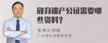 放弃遗产公证需要哪些资料？