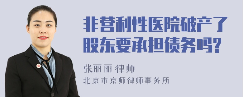 非营利性医院破产了股东要承担债务吗?