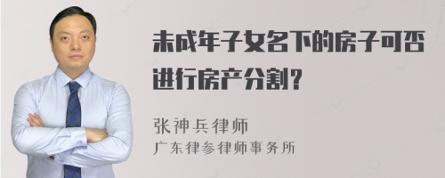 未成年子女名下的房子可否进行房产分割？