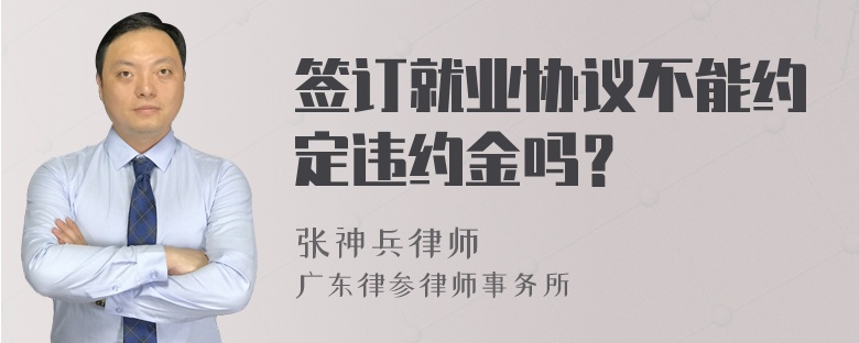 签订就业协议不能约定违约金吗？