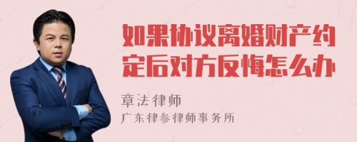 如果协议离婚财产约定后对方反悔怎么办