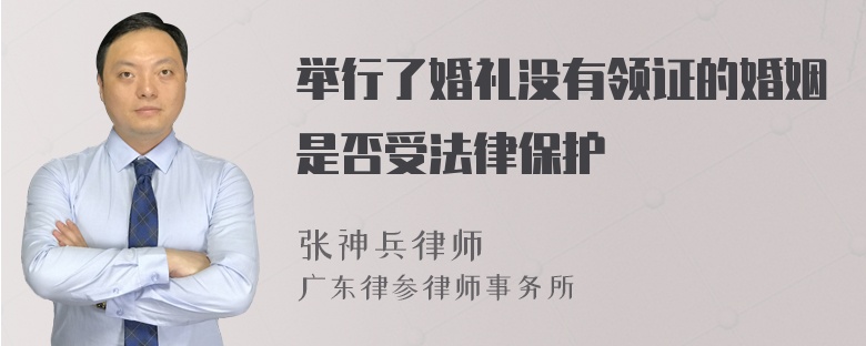 举行了婚礼没有领证的婚姻是否受法律保护