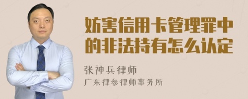 妨害信用卡管理罪中的非法持有怎么认定