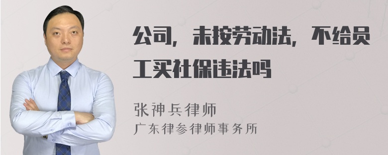 公司，未按劳动法，不给员工买社保违法吗