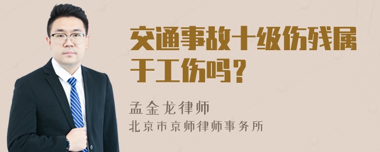 交通事故十级伤残属于工伤吗？