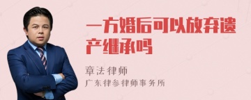 一方婚后可以放弃遗产继承吗