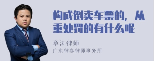 构成倒卖车票的，从重处罚的有什么呢