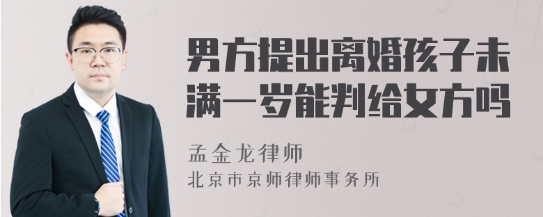 男方提出离婚孩子未满一岁能判给女方吗