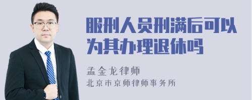 服刑人员刑满后可以为其办理退休吗