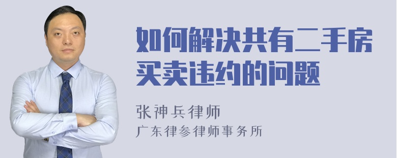 如何解决共有二手房买卖违约的问题