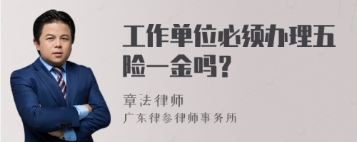 工作单位必须办理五险一金吗？