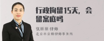 行政拘留15天，会留案底吗