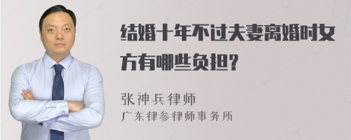 结婚十年不过夫妻离婚时女方有哪些负担？