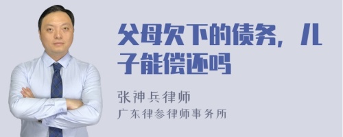 父母欠下的债务，儿子能偿还吗