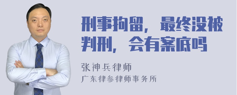 刑事拘留，最终没被判刑，会有案底吗