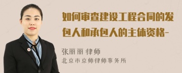 如何审查建设工程合同的发包人和承包人的主体资格-