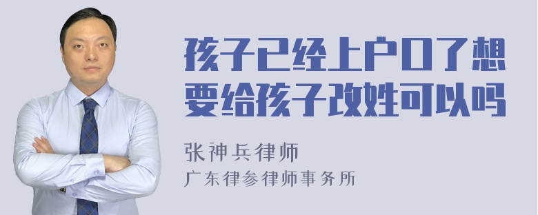 孩子已经上户口了想要给孩子改姓可以吗