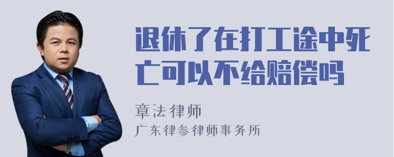 退休了在打工途中死亡可以不给赔偿吗