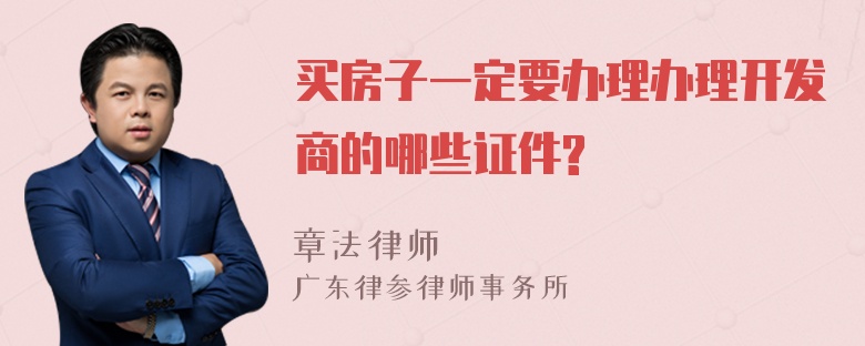 买房子一定要办理办理开发商的哪些证件?