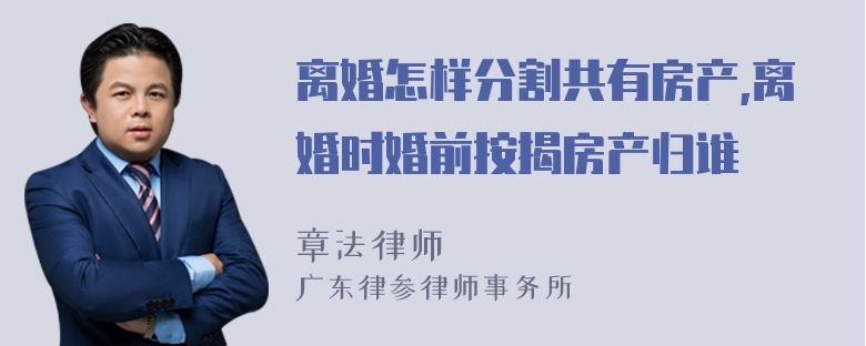 离婚怎样分割共有房产,离婚时婚前按揭房产归谁