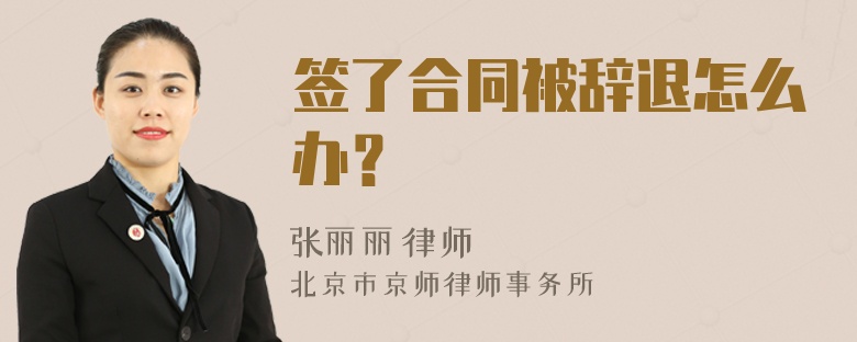 签了合同被辞退怎么办？