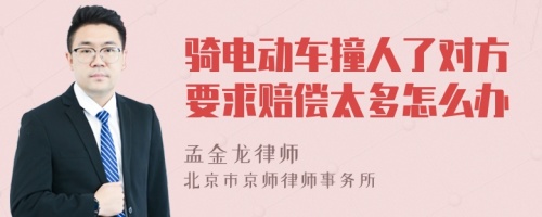 骑电动车撞人了对方要求赔偿太多怎么办