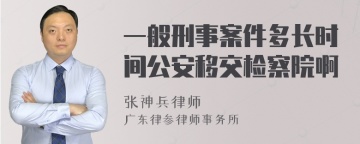 一般刑事案件多长时间公安移交检察院啊