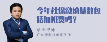 今年社保缴纳基数包括加班费吗？