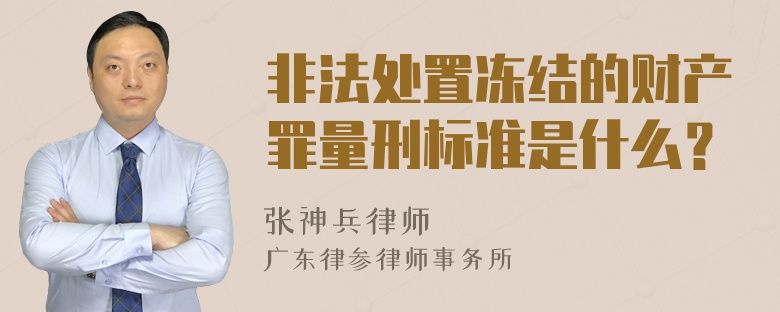 非法处置冻结的财产罪量刑标准是什么？