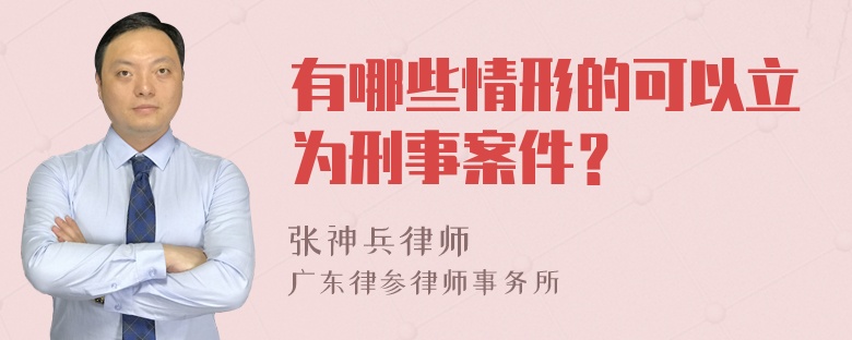 有哪些情形的可以立为刑事案件？