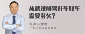 从武汉醉驾开车取车需要多久？