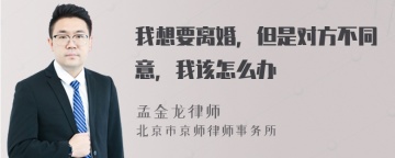 我想要离婚，但是对方不同意，我该怎么办