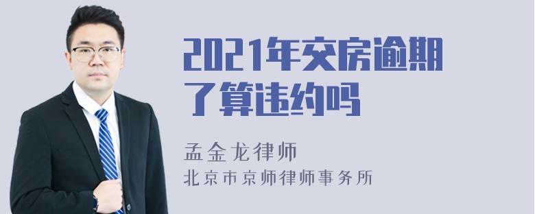 2021年交房逾期了算违约吗