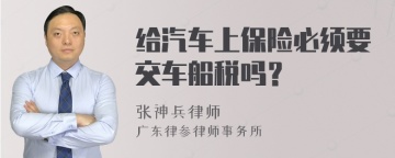 给汽车上保险必须要交车船税吗？