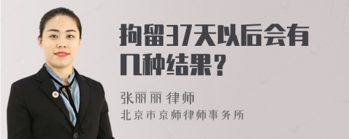 拘留37天以后会有几种结果？