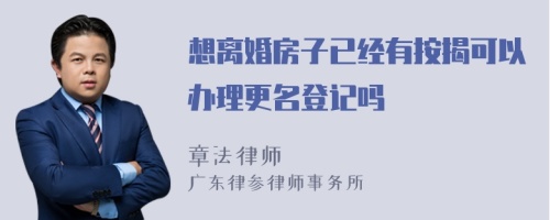 想离婚房子已经有按揭可以办理更名登记吗