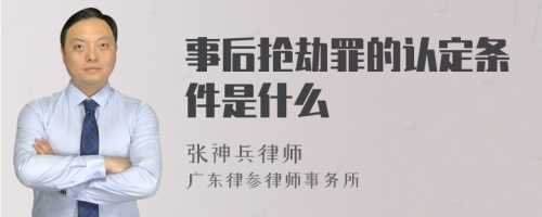 事后抢劫罪的认定条件是什么