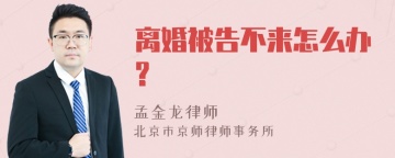 离婚被告不来怎么办?